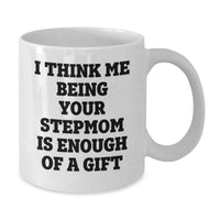 Load image into Gallery viewer, Funny Stepmom Gifts from Friends - White Coffee Mug with &#39;I Think Me Being Your Stepmom Is Enough Of A Gift&#39; Quote for Birthday - Additional
