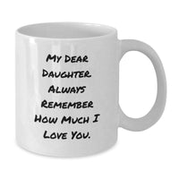 Load image into Gallery viewer, Daughter Gifts from Mom - Inspirational White Coffee Mug for Her Graduation, &#39;My Dear Daughter. Always Remember How Much I Love You.&#39; - Additional
