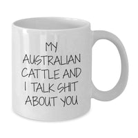 Load image into Gallery viewer, Funny Australian Cattle Dog Gifts from Men to Family - White Coffee Mug Quote &#39;My Australian Cattle And I Talk Shit About You&#39; for Birthday Unique Gifts - Additional
