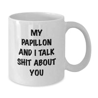 Load image into Gallery viewer, Papillon Dog Lovers Gifts Funny White Coffee Mug, &#39;My Papillon And I Talk Shit About You&#39;, Birthday Unique Gift from Friends to Family - Additional
