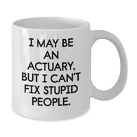 Load image into Gallery viewer, Funny Actuary Gifts from Friends and Family, White Coffee Mug, I May Be An Actuary But I Cant Fix Stupid People, Christmas Unique - Additional
