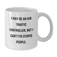 Load image into Gallery viewer, Funny Air Traffic Controller Gifts for Men - &#39;I May Be An Air Traffic Controller, But I Can&#39;t Fix Stupid People&#39; White Coffee Mug for Graduation from Friends, Coworkers or Family - Additional
