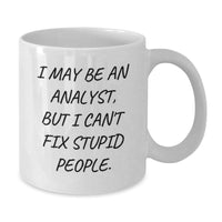 Load image into Gallery viewer, Funny Analyst Humor White Coffee Mug, Gifts from Friends for Birthday, 11oz or 15oz, Microwave and Dishwasher Safe, &#39;I May Be An Analyst, But I Can&#39;t Fix Stupid People.&#39; - Additional
