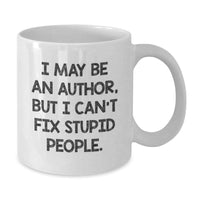 Load image into Gallery viewer, Author Humor Funny White Coffee Mug &#39;I May Be An Author, But I Can&#39;t Fix Stupid People.&#39; Gifts from Men to Author Friends on Birthday - Additional
