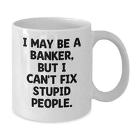 Load image into Gallery viewer, Funny Banker Gifts - I May Be A Banker, But I Can&#39;t Fix Stupid People. White Coffee Mug, Birthday Unique Gifts from Friends to Coworkers - Additional
