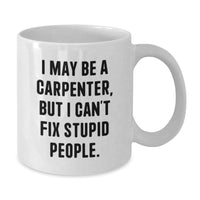 Load image into Gallery viewer, Funny Carpenter Christmas Unique Gifts from Friends for Men White Coffee Mug - I May Be A Carpenter, But I Can&#39;t Fix Stupid People. - Additional
