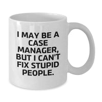 Load image into Gallery viewer, Funny Case Manager Gifts from Friends and Family - White Coffee Mug, I May Be A Case Manager, But I Can&#39;t Fix Stupid People. Gifts for Case Managers on Birthday - Additional
