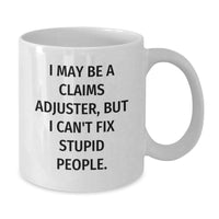 Load image into Gallery viewer, Funny Claims Adjuster Gifts, Birthday Unique Gifts from Friends for Men, White Coffee Mug &#39;I May Be A Claims Adjuster, But I Can&#39;t Fix Stupid People.&#39; - Additional
