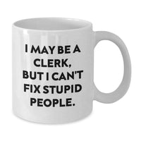 Load image into Gallery viewer, Funny Clerk Gifts, White Coffee Mugs for Birthday with I May Be A Clerk, But I Can&#39;t Fix Stupid People. Quote, Gifts from Friends for Clerk - Additional
