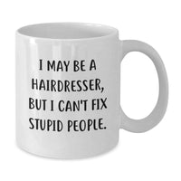 Load image into Gallery viewer, Funny Hairdresser Gifts from Friends, White Coffee Mug for Hairdresser, I May Be A Hairdresser, But I Can&#39;t Fix Stupid People., Birthday Unique Gifts for Hairdresser - Additional
