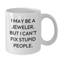 Load image into Gallery viewer, Funny Jeweler Gifts from Men to Friends - White Coffee Mug with I May Be A Jeweler, But I Cant Fix Stupid People. Quote, Christmas Unique Gifts - Additional
