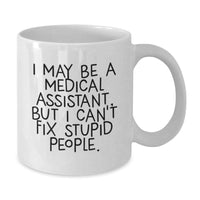 Load image into Gallery viewer, Funny Medical Assistant Gifts from Friends, Cute White Coffee Mug for Medical Assistants, I May Be A Medical Assistant, But I Can&#39;t Fix Stupid People., Birthday Unique Gifts - Additional
