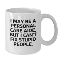 Load image into Gallery viewer, Personal Care Aide Humor Gifts for Women, &#39;I May Be A Personal Care Aide, But I Can&#39;t Fix Stupid People&#39; Funny White Coffee Mug, Perfect Birthday Unique Gifts from Women to Family, Friends, Coworkers - Additional
