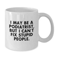 Load image into Gallery viewer, Funny Podiatrist Gifts, Birthday White Coffee Mug, &#39;I May Be A Podiatrist, But I Can&#39;t Fix Stupid People.&#39; for Friends, Coworkers, Family - Additional
