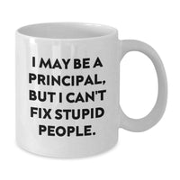 Load image into Gallery viewer, Funny Principal Gifts for Men, White Coffee Mug, I May Be A Principal, But I Can&#39;t Fix Stupid People., Gifts from Friends for Him - Additional
