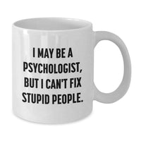 Load image into Gallery viewer, Funny Psychologist Gifts, I May Be A Psychologist, But I Can&#39;t Fix Stupid People. White Coffee Mug for Birthday, Gifts from Friends to Psychologists - Additional
