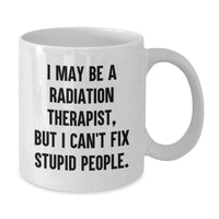 Load image into Gallery viewer, Funny Radiation Therapist Gifts from Friends for Men - I May Be A Radiation Therapist, But I Can&#39;t Fix Stupid People. White Coffee Mug for Birthday - Additional
