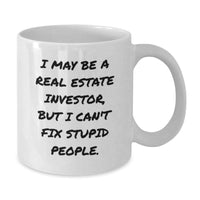 Load image into Gallery viewer, Funny Gifts from Men for Real Estate Investor Friends - White Coffee Mug - I May Be A Real Estate Investor, But I Can&#39;t Fix Stupid People. - Additional
