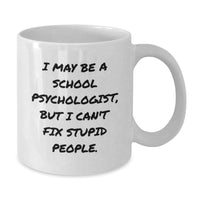 Load image into Gallery viewer, Funny School Psychologist Gifts from Family - I May Be A School Psychologist, But I Can&#39;t Fix Stupid People. White Coffee Mug - Additional
