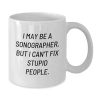 Load image into Gallery viewer, Funny Sonographer Gifts from Friends, Unique Birthday Unique Gifts for Sonographer Women, &#39;I May Be A Sonographer, But I Can&#39;t Fix Stupid People.&#39; Quote on White Coffee Mug - Additional
