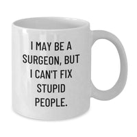 Load image into Gallery viewer, Funny Surgeon Gifts, I May Be A Surgeon, But I Can&#39;t Fix Stupid People. White Coffee Mug, Gifts from Friends for Surgeon, Birthday Unique Gifts - Additional
