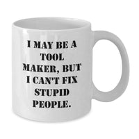 Load image into Gallery viewer, Funny Tool Maker Gifts - White Coffee Mug for Birthday - &#39;I May Be A Tool Maker, But I Can&#39;t Fix Stupid People.&#39; Gifts from Men to Friends - Additional

