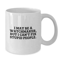 Load image into Gallery viewer, Watchmaker Humor Funny Gift for Birthday from Men to Friends White Coffee Mug, I May Be A Watchmaker, But I Can&#39;t Fix Stupid People. - Additional
