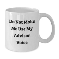Load image into Gallery viewer, Funny Advisor Gifts for Birthday - White Coffee Mug, Do Not Make Me Use My Advisor Voice, 11oz or 15oz Capacity, Ceramic, Microwave and Dishwasher Safe - Additional
