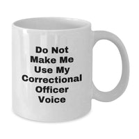 Load image into Gallery viewer, Funny Correctional Officer Gifts for Him, Correctional Officer White Coffee Mug, Valentine's Unique Gifts from Friends to Correctional Officer, Do Not Make Me Use My Correctional Officer Voice - Additional