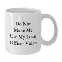 Load image into Gallery viewer, Loan Officer Humor Gifts from Friends, &#39;Do Not Make Me Use My Loan Officer Voice&#39;, Funny White Coffee Mug, Perfect Birthday Unique Gifts for Loan Officer Men Women - Additional
