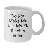 Load image into Gallery viewer, Funny PE Teacher Gifts, Do Not Make Me Use My PE Teacher Voice, White Coffee Mug for Men, Women, Friends, Coworkers, Family, Christmas Unique Gifts - Additional
