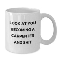 Load image into Gallery viewer, Funny Gifts from Friends, Unique Valentine's Unique White Coffee Mugs, Look At You Becoming A Carpenter And Shit Ceramic Mug for Carpenter Men - Additional