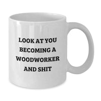 Load image into Gallery viewer, Funny Woodworker Gifts for Him or Her - White Coffee Mug for Graduation - 'Look At You Becoming A Woodworker And Shit' Ceramic Mug for Men or Women from Friends or Family - Additional