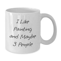 Load image into Gallery viewer, Funny Painting Gifts from Friends, Unique White Coffee Mug, I Like Painting And Maybe 3 People - Additional
