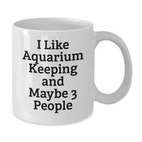 Load image into Gallery viewer, Funny Aquarium Keeping Gifts for Friends Christmas Unique Mugs with I Like Aquarium Keeping And Maybe 3 People Quote Gifts from Friends to Aquarium Keeping Lovers - Additional

