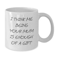 Load image into Gallery viewer, Funny Mum Quotes Gifts for Mum from Family, White Coffee Mug for Mum, I Think Me Being Your Mum Is Enough Of A Gift Christmas Unique Gifts - Additional
