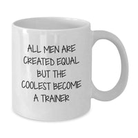 Load image into Gallery viewer, Funny Trainer Gifts for Men from Friends on Graduation with White Coffee Mug - &#39;All Men Are Created Equal But The Coolest Become A Trainer&#39; - Additional
