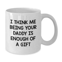 Load image into Gallery viewer, Funny Daddy&#39;s Gift for Graduation from Daughter, &#39;I Think Me Being Your Daddy Is Enough Of A Gift&#39; White Coffee Mug - Additional
