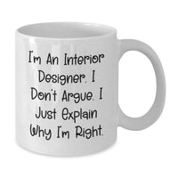 Load image into Gallery viewer, Funny Interior Designer Gifts for Men Women Friends Coworkers Family - 'I'm An Interior Designer. I Don't Argue. I Just Explain Why I'm Right.' White Coffee Mug - Valentine's Unique - Additional