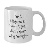 Load image into Gallery viewer, Funny Magistrate Gifts, White Coffee Mug for Men, Unique Christmas Unique Gifts from Friends to Family, &#39;I&#39;m A Magistrate I Don&#39;t Argue I Just Explain Why I&#39;m Right.&#39; - Additional
