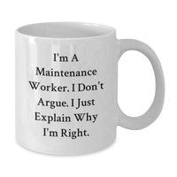 Load image into Gallery viewer, Funny Maintenance Worker Gifts from Friends, Unique White Coffee Mugs for Men, Christmas Unique Gifts, I&#39;m A Maintenance Worker. I Don&#39;t Argue. I Just Explain Why I&#39;m Right. - Additional
