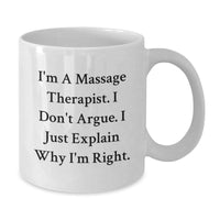 Load image into Gallery viewer, Massage Therapist Gifts from Friends - Funny White Coffee Mug for Birthday - I&#39;m A Massage Therapist. I Don&#39;t Argue. I Just Explain Why I&#39;m Right. Gifts for Massage Therapist - Additional
