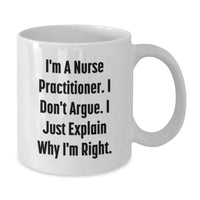 Load image into Gallery viewer, Funny Nurse Practitioner Gifts from Friends for Christmas Unique White Coffee Mugs, I&#39;m A Nurse Practitioner. I Don&#39;t Argue. I Just Explain Why I&#39;m Right., Nurse Practitioner Coffee Mugs - Additional
