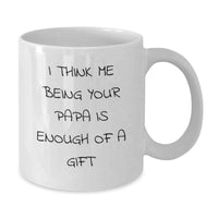 Load image into Gallery viewer, Cute Papa Gifts from Men to Papa White Coffee Mug I Think Me Being Your Papa Is Enough Of A Gift Christmas Unique Gifts - Additional
