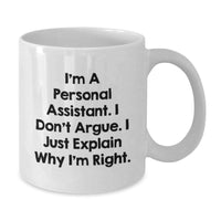 Load image into Gallery viewer, Funny Christmas Unique Gift for Personal Assistant Friends with White Coffee Mug - &#39;I&#39;m A Personal Assistant. I Don&#39;t Argue. I Just Explain Why I&#39;m Right.&#39; - Additional
