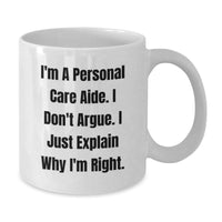 Load image into Gallery viewer, Funny Personal Care Aide Gifts, Gifts from Friends to Personal Care Aide, White Coffee Mug, I&#39;m A Personal Care Aide. I Don&#39;t Argue. I Just Explain Why I&#39;m Right. - Additional
