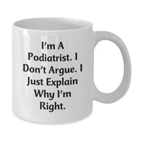 Load image into Gallery viewer, Funny Podiatrist Gifts from Friends, White Coffee Mug for Podiatrist, I&#39;m A Podiatrist. I Don&#39;t Argue. I Just Explain Why I&#39;m Right. Christmas Unique Mugs - Additional
