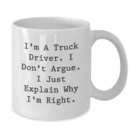 Load image into Gallery viewer, Funny Truck Driver Gifts from Friends for Men - Truck Driver Christmas Unique Gifts, White Coffee Mug, I&#39;m A Truck Driver. I Don&#39;t Argue. I Just Explain Why I&#39;m Right. - Additional
