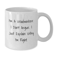 Load image into Gallery viewer, Funny Woodworker Gifts for Men, Woodworker White Coffee Mug with &#39;I&#39;m A Woodworker I Dont Argue I Just Explain Why Im Right&#39; Quote, Unique Christmas Unique Gifts for Woodworker Friends - Additional
