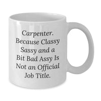 Load image into Gallery viewer, Funny Carpenter Gifts for Men from Friends - Carpenter White Coffee Mug, &#39;Cause Classy Sassy And A Bit Fearlessy Is Not An Official Job Title, 11oz or 15oz Christmas Unique Gifts - Additional
